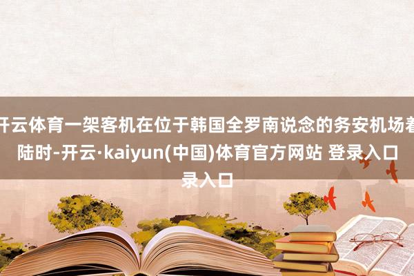 开云体育一架客机在位于韩国全罗南说念的务安机场着陆时-开云·kaiyun(中国)体育官方网站 登录入口