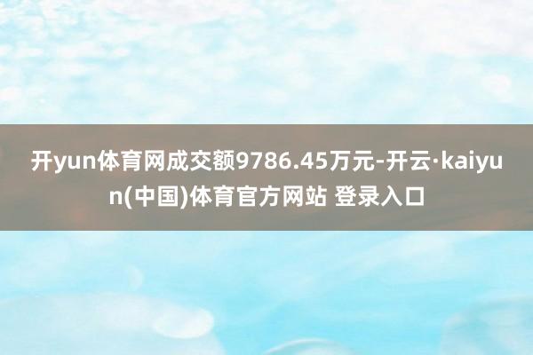 开yun体育网成交额9786.45万元-开云·kaiyun(中国)体育官方网站 登录入口